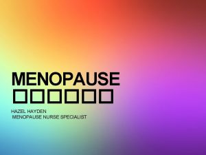 MENOPAUSE HAZEL HAYDEN MENOPAUSE NURSE SPECIALIST WHAT IS