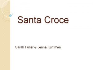 Santa Croce Sarah Fuller Jenna Kuhlman History of