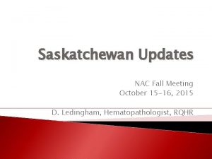 Saskatchewan Updates NAC Fall Meeting October 15 16