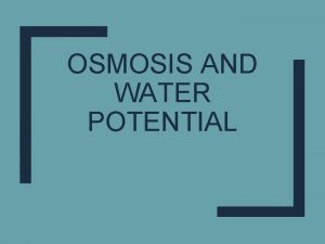 OSMOSIS AND WATER POTENTIAL Osmosis Osmosis is the