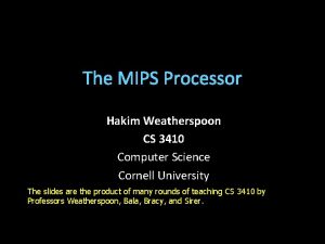 The MIPS Processor Hakim Weatherspoon CS 3410 Computer