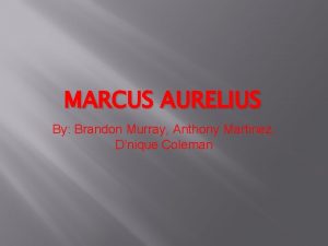 MARCUS AURELIUS By Brandon Murray Anthony Martinez Dnique