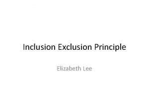 Inclusion Exclusion Principle Elizabeth Lee In terms of