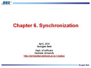 Chapter 6 Synchronization April 2014 Seungjae Baek Dept
