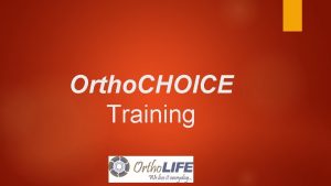 Ortho CHOICE Training What is Ortho CHOICE Traditional