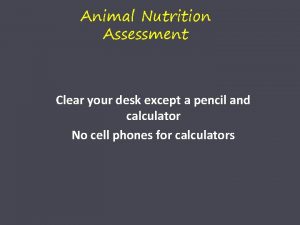 Animal Nutrition Assessment Clear your desk except a