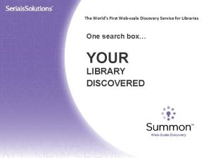 The Worlds First Webscale Discovery Service for Libraries