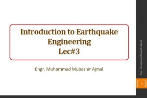 Engr Muhammad Mubashir Ajmal Introduction to Earthquake Engineering