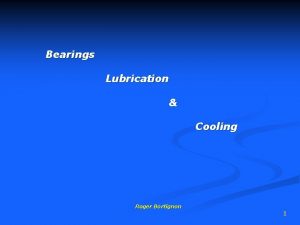 Bearings Lubrication Cooling Roger Bortignon 1 Friction is