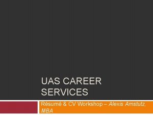 UAS CAREER SERVICES Rsum CV Workshop Alexis Amstutz