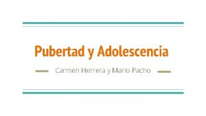 Pubertad y Adolescencia Carmen Herrera y Mario Pacho