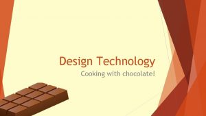 Design Technology Cooking with chocolate Using Chocolate Your