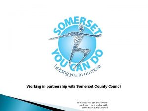 Working in partnership with Somerset County Council Somerset