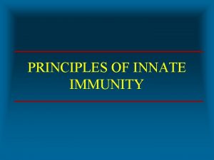 PRINCIPLES OF INNATE IMMUNITY THE INNATE IMMUNE SYSTEM