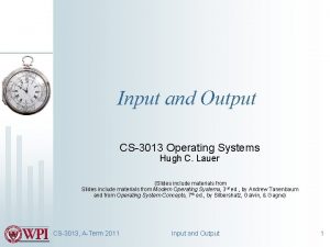 Input and Output CS3013 Operating Systems Hugh C