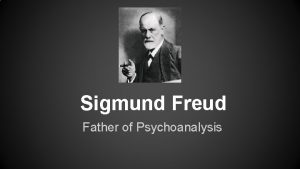 Sigmund Freud Father of Psychoanalysis Sigmund Freud born