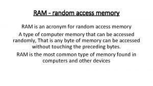 RAM random access memory RAM is an acronym