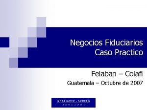 Negocios Fiduciarios Caso Practico Felaban Colafi Guatemala Octubre