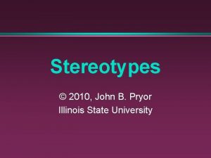 Stereotypes 2010 John B Pryor Illinois State University