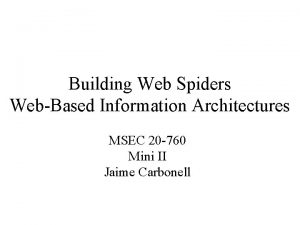 Building Web Spiders WebBased Information Architectures MSEC 20