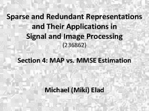 Sparse and Redundant Representations and Their Applications in