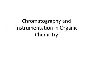 Chromatography and Instrumentation in Organic Chemistry 1 Chromatography