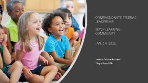 COMPASSIONATE SYSTEMS LEADERSHIP SEY 2 K LEARNING COMMUNITY