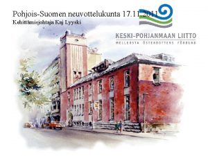 PohjoisSuomen neuvottelukunta 17 11 2011 Kehittmisjohtaja Kaj Lyyski