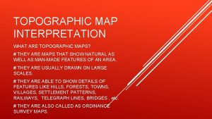 TOPOGRAPHIC MAP INTERPRETATION WHAT ARE TOPOGRAPHIC MAPS THEY