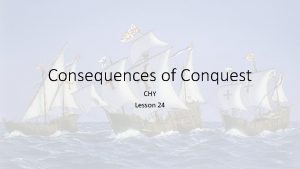 Consequences of Conquest CHY Lesson 24 Consequences of