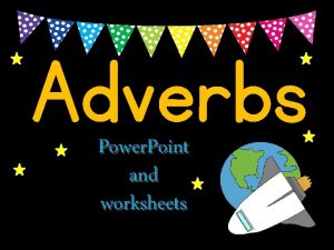 Adverbs Power Point and worksheets Please join our