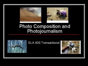 Photo Composition and Photojournalism ELA 40 S Transactional