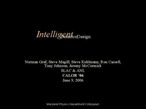 Intelligent Detector Design Norman Graf Steve Magill Steve