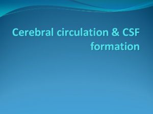 Cerebral circulation CSF formation Objectives Innervation of cerebral