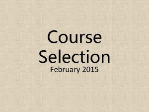 Course Selection February 2015 Planning for Course Selection