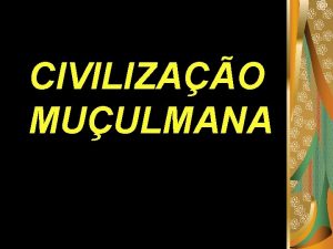 CIVILIZAO MUULMANA Pennsula Arbica Desrtica escassos recursos litoral