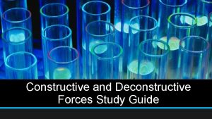 Constructive and Deconstructive Forces Study Guide Deconstructive This