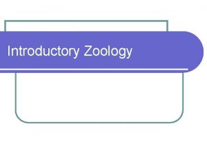 Introductory Zoology The Science of Zoology is the