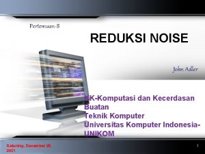 Pertemuan8 REDUKSI NOISE John Adler KKKomputasi dan Kecerdasan