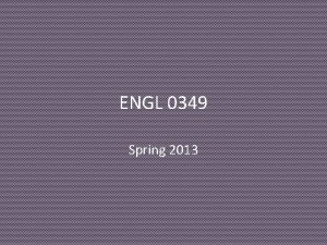 ENGL 0349 Spring 2013 Overview ENGL 0349 is