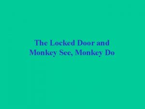 The Locked Door and Monkey See Monkey Do