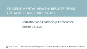 STUDENT MENTAL HEALTH RESULTS FROM THE ACAPT TASK