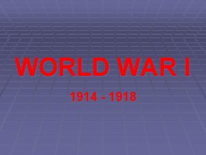 WORLD WAR I 1914 1918 Causes of World