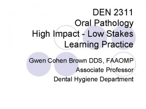 DEN 2311 Oral Pathology High Impact Low Stakes