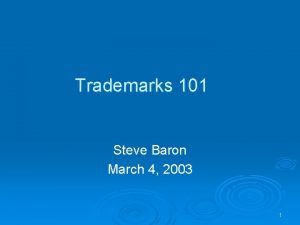 Trademarks 101 Steve Baron March 4 2003 1