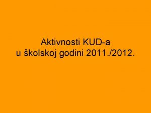 Aktivnosti KUDa u kolskoj godini 2011 2012 Planirano