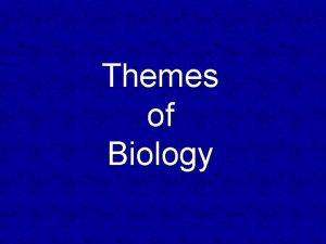 Themes of Biology These seven themes are found