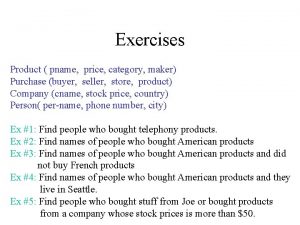 Exercises Product pname price category maker Purchase buyer