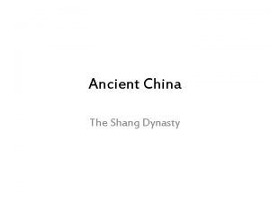 Ancient China The Shang Dynasty The Shang Dynasty