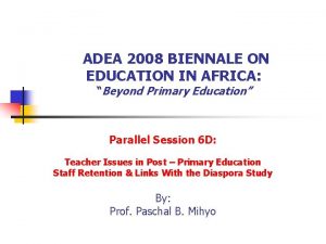 ADEA 2008 BIENNALE ON EDUCATION IN AFRICA Beyond